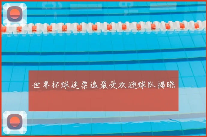 世界杯球迷票选最受欢迎球队揭晓